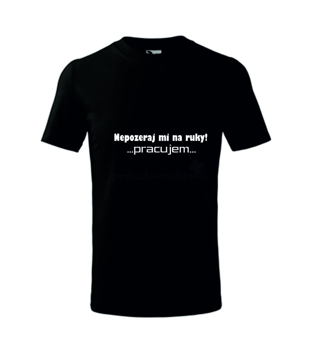 Nepozeraj mi na ruky! Pracujem - čierne 